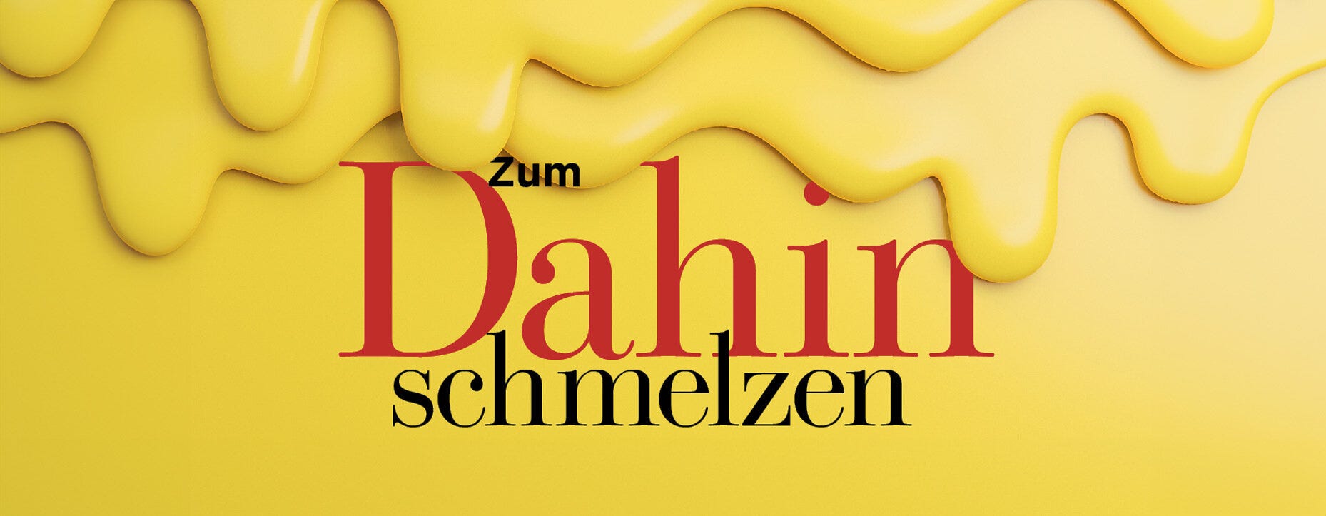 Zum Dahinschmelzen